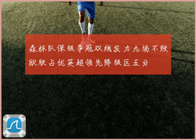 森林队保级争冠双线发力九场不败欧联占优英超领先降级区五分