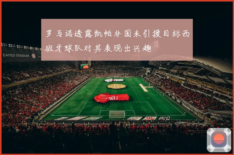 罗马诺透露凯帕非国米引援目标西班牙球队对其表现出兴趣